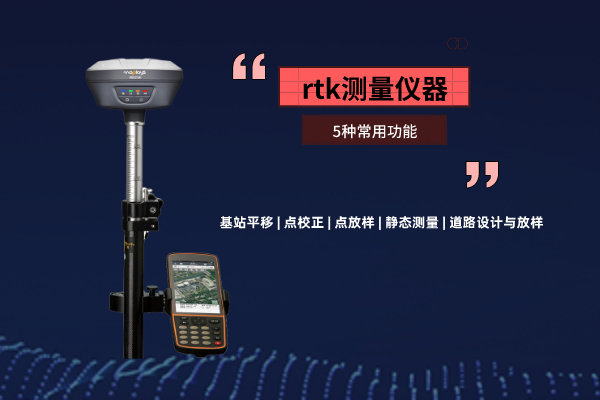 rtk測量儀器，這5種常用功能你需要了解