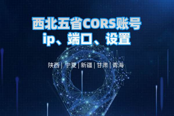 西北五省CORS賬號(hào)ip、端口